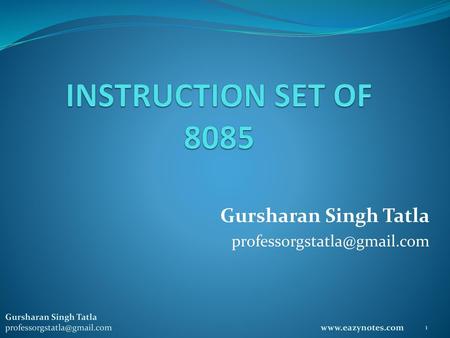 Gursharan Singh Tatla professorgstatla@gmail.com INSTRUCTION SET OF 8085 Gursharan Singh Tatla professorgstatla@gmail.com Gursharan Singh Tatla professorgstatla@gmail.com.