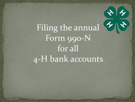 Filing the annual Form 990-N for all 4-H bank accounts.