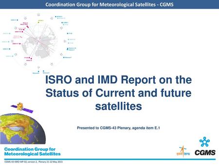 ISRO and IMD Report on the Status of Current and future satellites Presented to CGMS-43 Plenary, agenda item E.1.