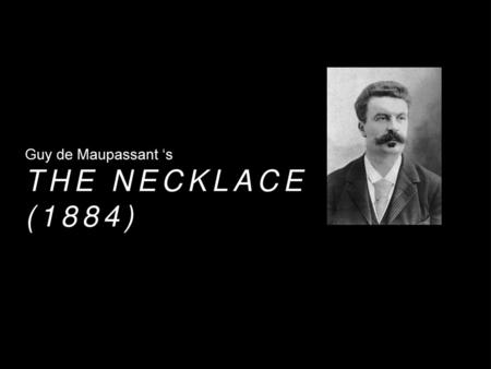 Guy de Maupassant ‘s The Necklace (1884).