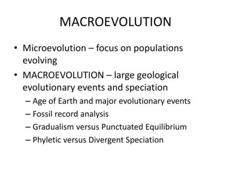 MACROEVOLUTION Microevolution – focus on populations evolving