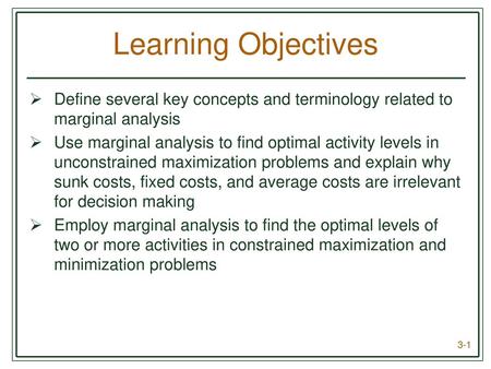 Learning Objectives Define several key concepts and terminology related to marginal analysis Use marginal analysis to find optimal activity levels in unconstrained.