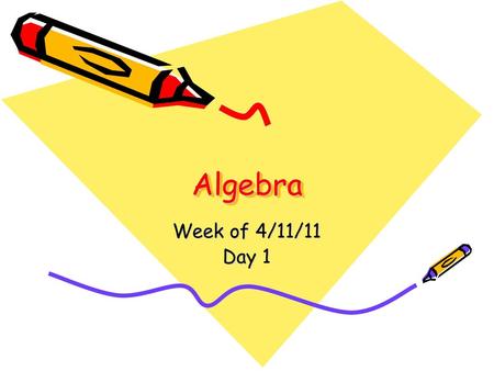 Algebra Week of 4/11/11 Day 1.