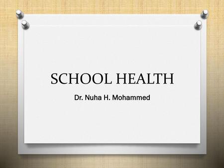 SCHOOL HEALTH Dr. Nuha H. Mohammed.