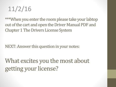 11/2/16 ***When you enter the room please take your labtop out of the cart and open the Driver Manual PDF and Chapter 1 The Drivers License System NEXT: