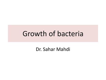 Growth of bacteria Dr. Sahar Mahdi.