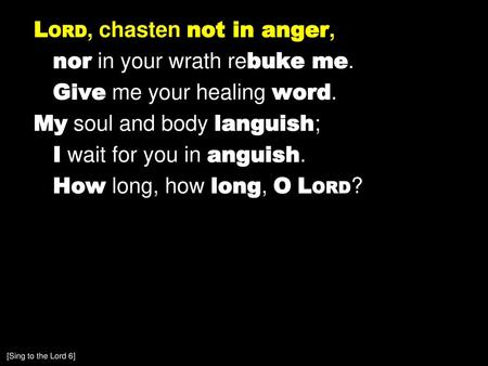 LORD, chasten not in anger, nor in your wrath rebuke me