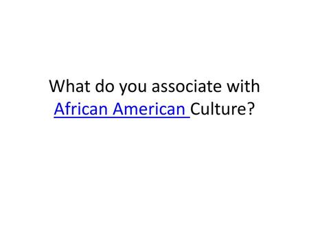 What do you associate with African American Culture?