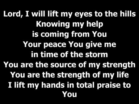 Lord, I will lift my eyes to the hills Knowing my help