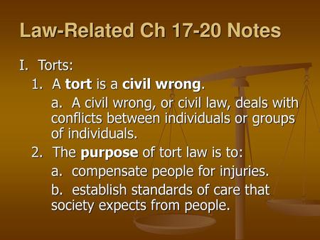 Law-Related Ch Notes I. Torts: 1. A tort is a civil wrong.