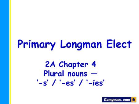 Primary Longman Elect 2A Chapter 4 Plural nouns ―