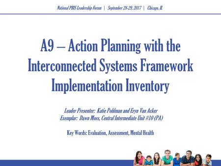 A9 – Action Planning with the Interconnected Systems Framework Implementation Inventory Leader Presenter: Katie Pohlman and Eryn Van Acker Exemplar: