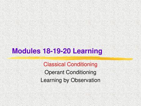 Classical Conditioning Operant Conditioning Learning by Observation