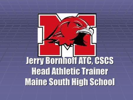 Jerry Bornhoff ATC, CSCS Head Athletic Trainer Maine South High School