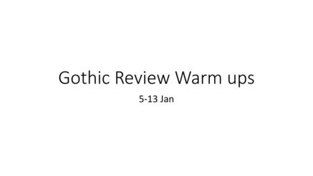 Gothic Review Warm ups 5-13 Jan.