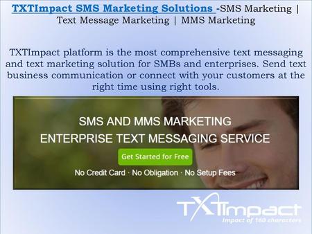 TXTImpact SMS Marketing Solutions -SMS Marketing | Text Message Marketing | MMS Marketing TXTImpact platform is the most comprehensive text messaging and.