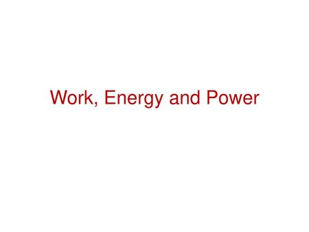 Work, Energy and Power.