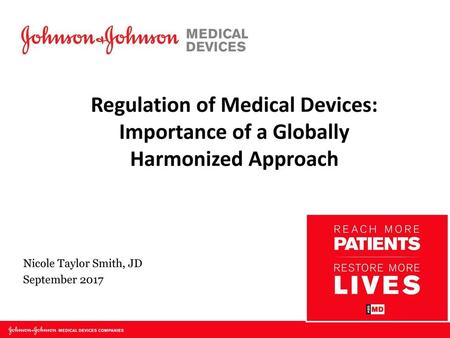 Regulation of Medical Devices: Importance of a Globally Harmonized Approach Nicole Taylor Smith, JD September 2017.