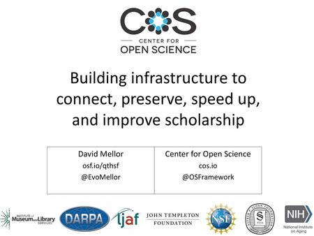 David Mellor osf.io/qthsf @EvoMellor Building infrastructure to connect, preserve, speed up, and improve scholarship David Mellor osf.io/qthsf @EvoMellor.