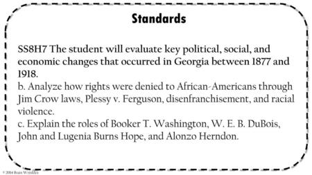 Standards SS8H7 The student will evaluate key political, social, and economic changes that occurred in Georgia between 1877 and 1918. b. Analyze how rights.