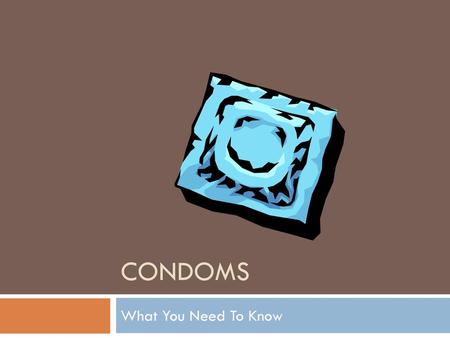 CONDOMS What You Need To Know.