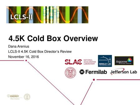 Dana Arenius LCLS-II 4.5K Cold Box Director’s Review November 16, 2016