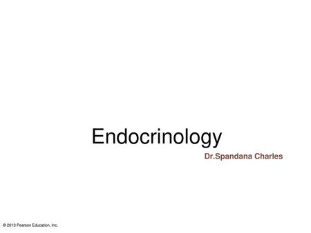 Endocrinology Dr.Spandana Charles © 2013 Pearson Education, Inc.