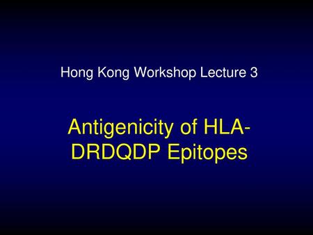 Hong Kong Workshop Lecture 3 Antigenicity of HLA-DRDQDP Epitopes