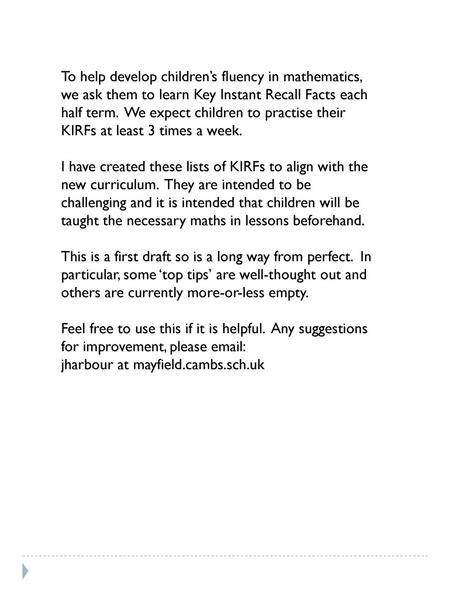 To help develop children’s fluency in mathematics, we ask them to learn Key Instant Recall Facts each half term. We expect children to practise their.