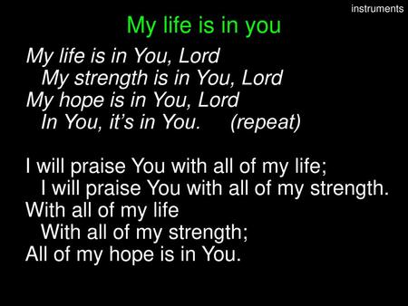 My life is in you My life is in You, Lord My strength is in You, Lord