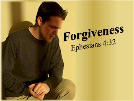 Forgiveness Ephesians 4:32.