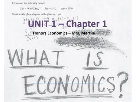 UNIT 1 – Chapter 1 Honors Economics – Mrs. Martini.