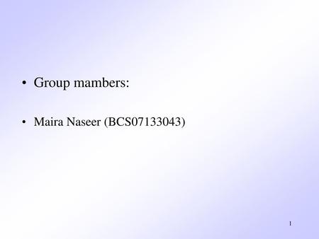 Group mambers: Maira Naseer (BCS07133043).