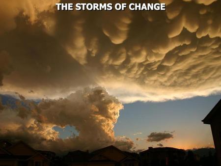 THE STORMS OF CHANGE.