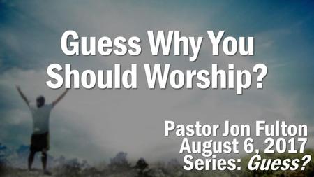 Guess Why You Should Worship?