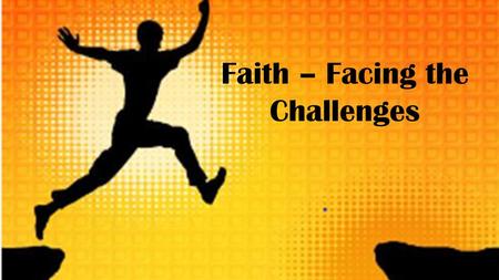 Faith – Facing the Challenges