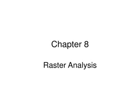 Chapter 8 Raster Analysis.