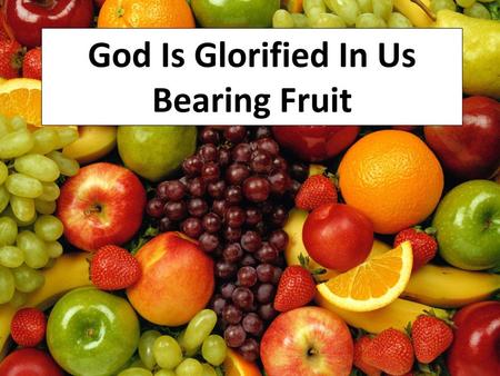 God Is Glorified In Us Bearing Fruit