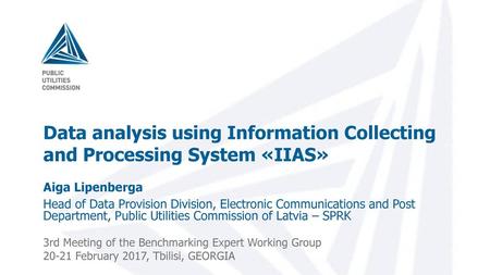 Data analysis using Information Collecting and Processing System «IIAS» Aiga Lipenberga Head of Data Provision Division, Electronic Communications and.