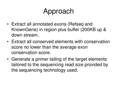 Approach Extract all annotated exons (Refseq and KnownGene) in region plus buffer (200KB up & down stream. Extract all conserved elements with conservation.