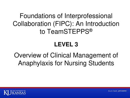 Foundations of Interprofessional Collaboration (FIPC): An Introduction to TeamSTEPPS® LEVEL 3 Overview of Clinical Management of Anaphylaxis for Nursing.