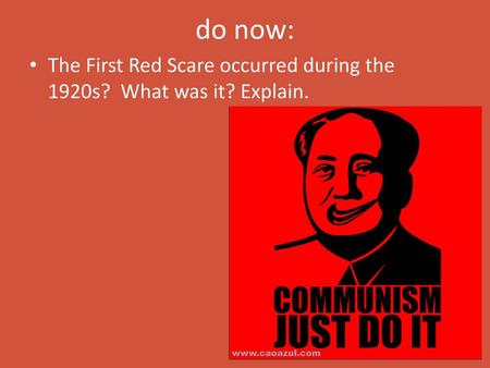 Do now: The First Red Scare occurred during the 1920s? What was it? Explain.