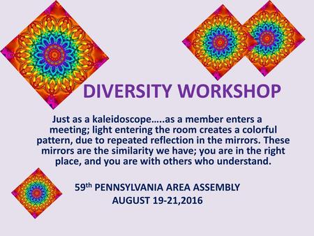 DIVERSITY WORKSHOP Just as a kaleidoscope…..as a member enters a meeting; light entering the room creates a colorful pattern, due to repeated reflection.