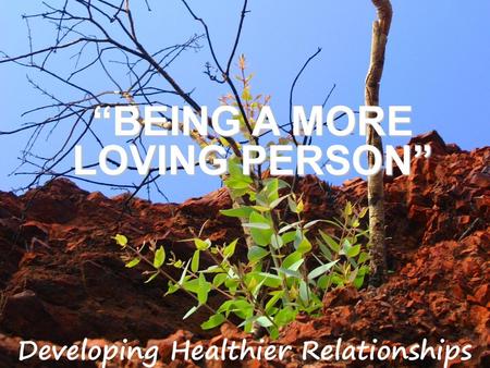 “BEING A MORE LOVING PERSON”