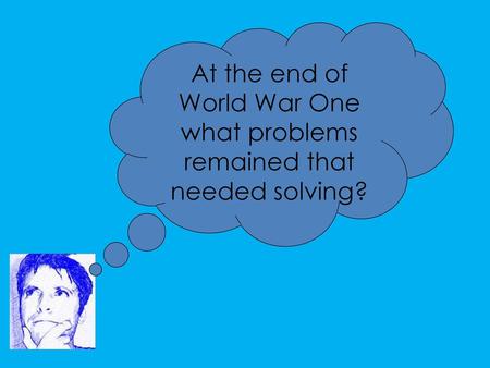 Problem, problems! Here are some of the problems facing world leaders at the end of WWI. What advice would you offer them? 1. Who should pay for the destruction?