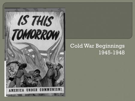 Cold War Beginnings 1945-1948.