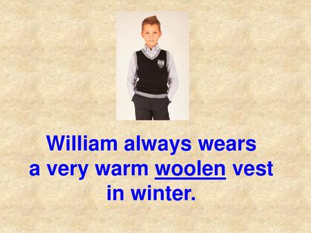 William always wears a very warm woolen vest in winter.