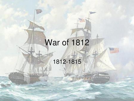 War of 1812 1812-1815.