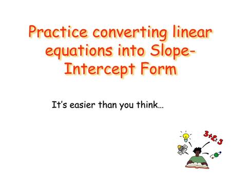 Practice converting linear equations into Slope-Intercept Form