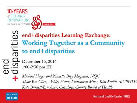 End+disparities Learning Exchange: Working Together as a Community to end+disparities December 15, 2016 1:00-2:30 pm ET Michael Hager and Nanette Brey.